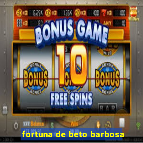 fortuna de beto barbosa